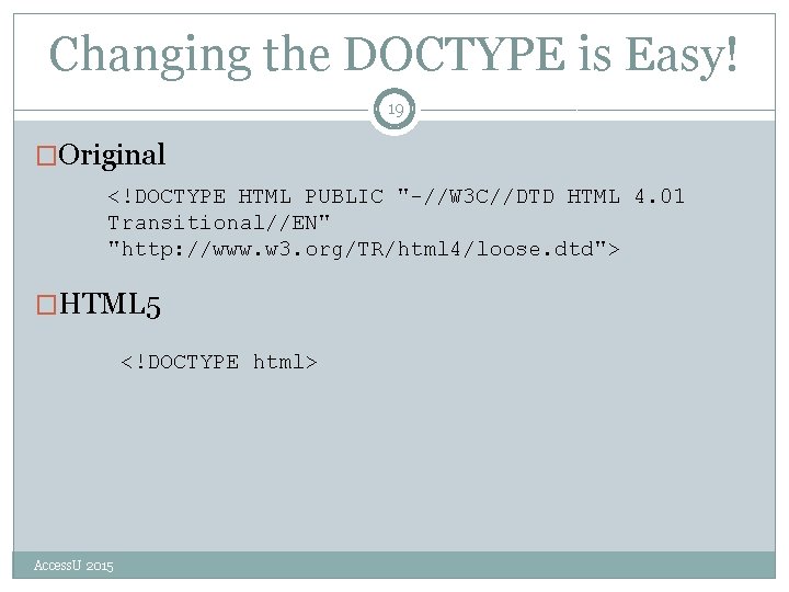 Changing the DOCTYPE is Easy! 19 �Original <!DOCTYPE HTML PUBLIC "-//W 3 C//DTD HTML