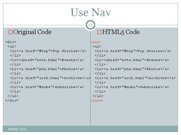 Use Nav 23 �Original Code �HTML 5 Code <nav> <div> <ul> <li><a href="#top">Top Stories</a>