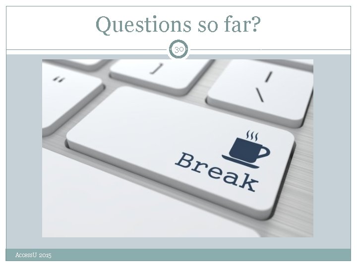 Questions so far? 30 Access. U 2015 
