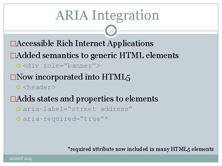 ARIA Integration 31 �Accessible Rich Internet Applications �Added semantics to generic HTML elements <div