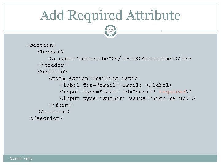 Add Required Attribute 32 <section> <header> <a name="subscribe"></a><h 3>Subscribe!</h 3> </header> <section> <form action="mailing.