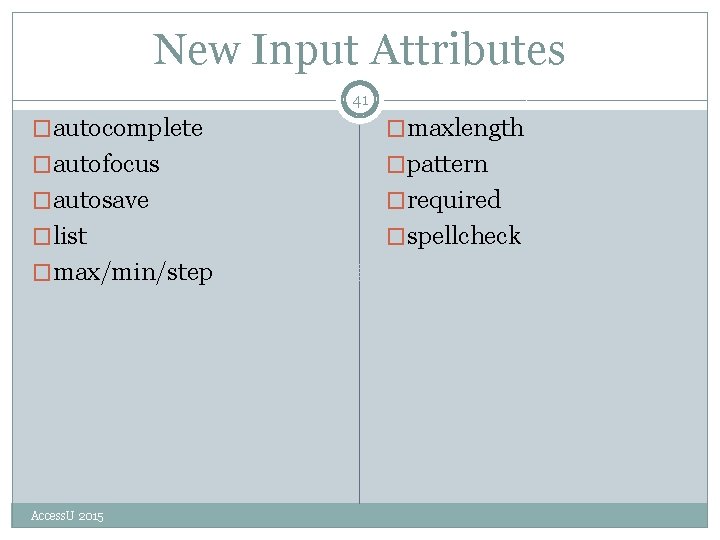 New Input Attributes 41 �autocomplete �maxlength �autofocus �pattern �autosave �required �list �spellcheck �max/min/step Access.