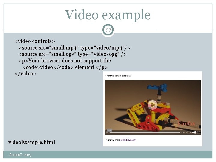 Video example 57 <video controls> <source src="small. mp 4" type="video/mp 4"/> <source src="small. ogv”