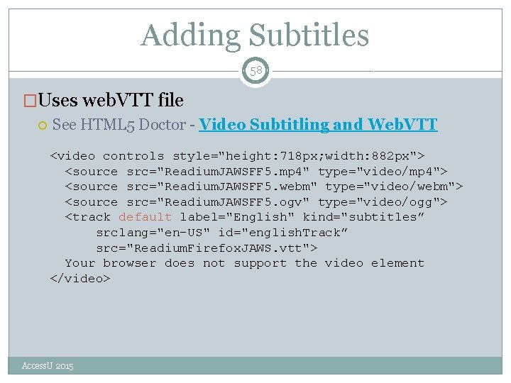 Adding Subtitles 58 �Uses web. VTT file See HTML 5 Doctor - Video Subtitling