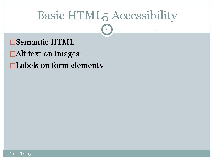 Basic HTML 5 Accessibility 6 �Semantic HTML �Alt text on images �Labels on form