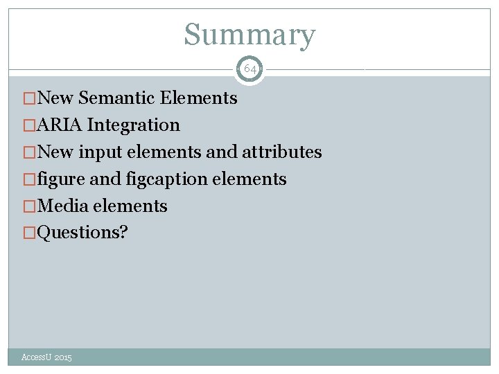 Summary 64 �New Semantic Elements �ARIA Integration �New input elements and attributes �figure and