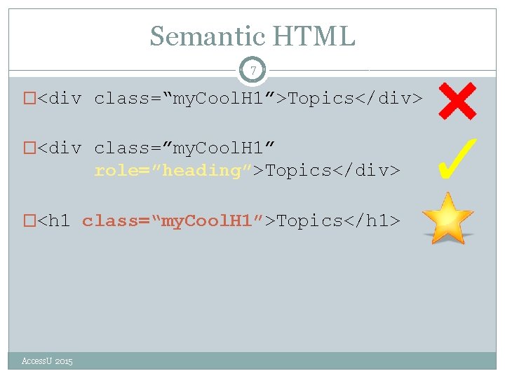 Semantic HTML 7 �<div class=“my. Cool. H 1”>Topics</div> �<div class=”my. Cool. H 1” role=”heading”>Topics</div>