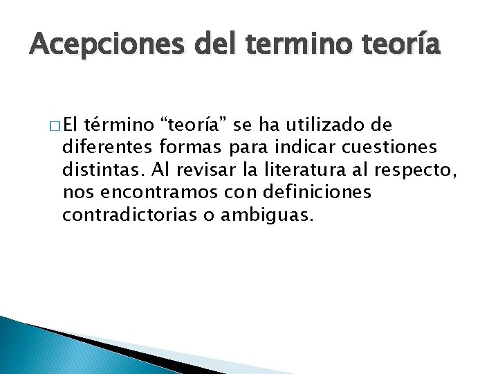 Acepciones del termino teoría � El término “teoría” se ha utilizado de diferentes formas