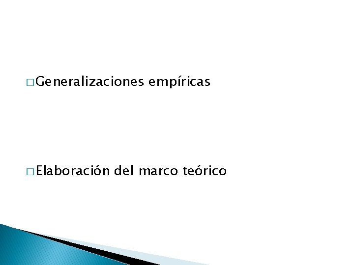 � Generalizaciones � Elaboración empíricas del marco teórico 