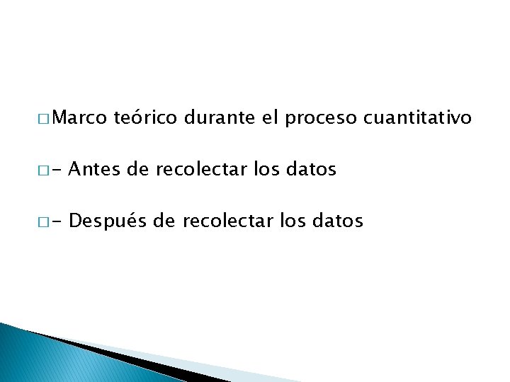 � Marco teórico durante el proceso cuantitativo �- Antes de recolectar los datos �-