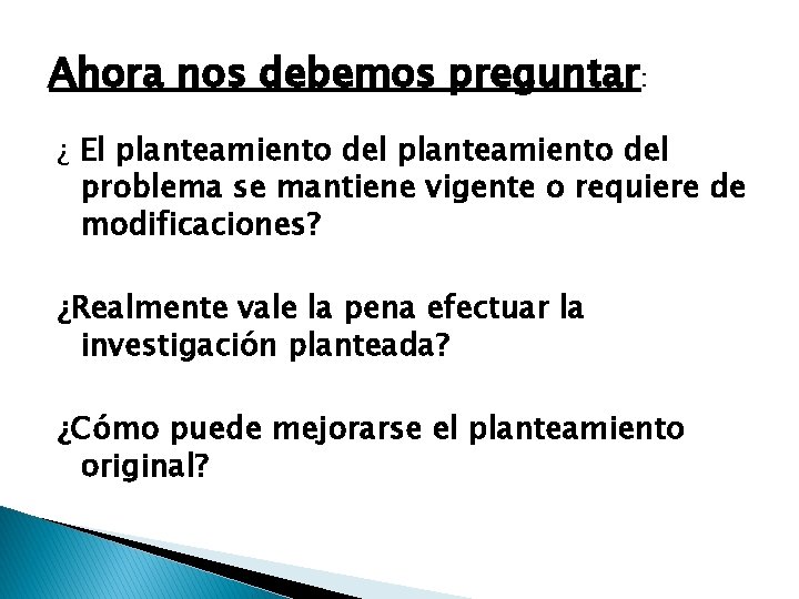 Ahora nos debemos preguntar: ¿ El planteamiento del problema se mantiene vigente o requiere