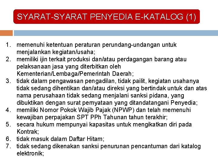 SYARAT-SYARAT PENYEDIA E-KATALOG (1) 1. memenuhi ketentuan peraturan perundang-undangan untuk menjalankan kegiatan/usaha; 2. memiliki