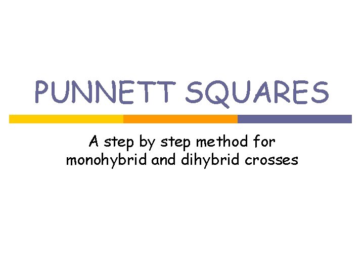 PUNNETT SQUARES A step by step method for monohybrid and dihybrid crosses 