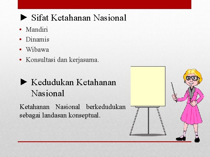 ► Sifat Ketahanan Nasional • • Mandiri Dinamis Wibawa Konsultasi dan kerjasama. ► Kedudukan