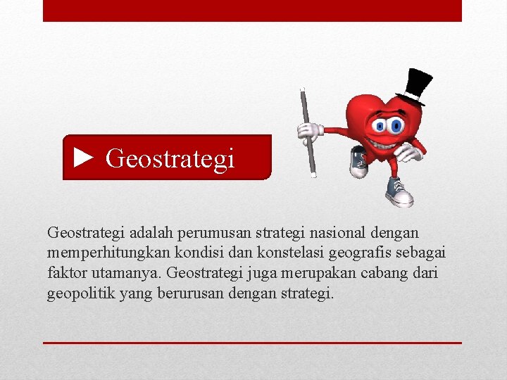 ► Geostrategi adalah perumusan strategi nasional dengan memperhitungkan kondisi dan konstelasi geografis sebagai faktor