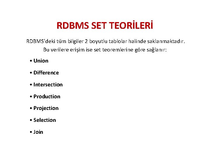 RDBMS SET TEORİLERİ RDBMS’deki tüm bilgiler 2 boyutlu tablolar halinde saklanmaktadır. Bu verilere erişim