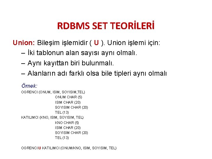 RDBMS SET TEORİLERİ Union: Bileşim işlemidir ( U ). Union işlemi için: – İki