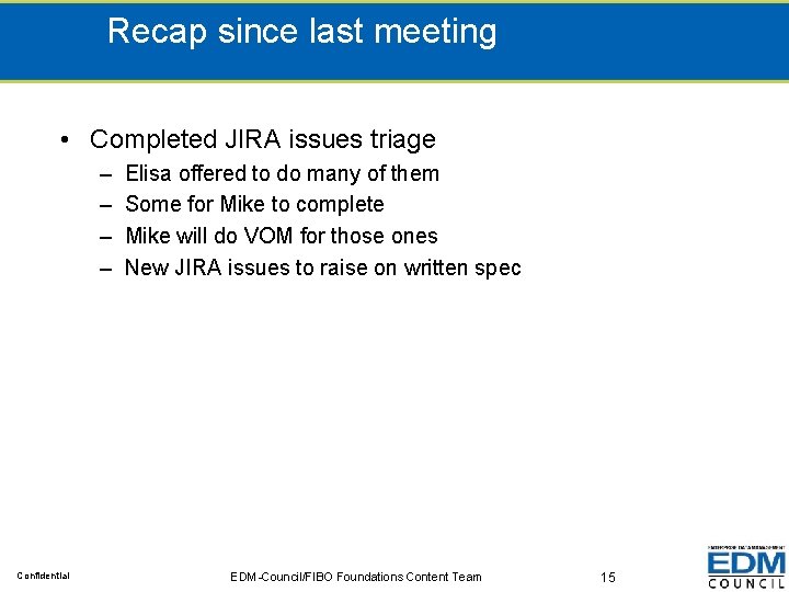Recap since last meeting • Completed JIRA issues triage – – Confidential Elisa offered