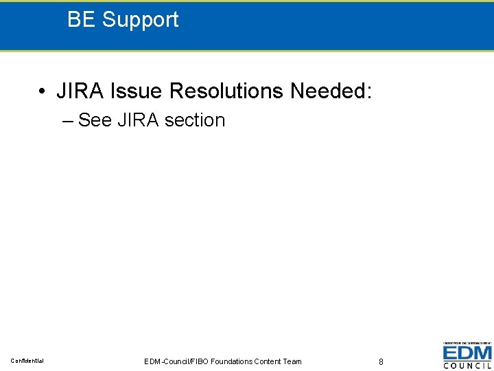 BE Support • JIRA Issue Resolutions Needed: – See JIRA section Confidential EDM-Council/FIBO Foundations