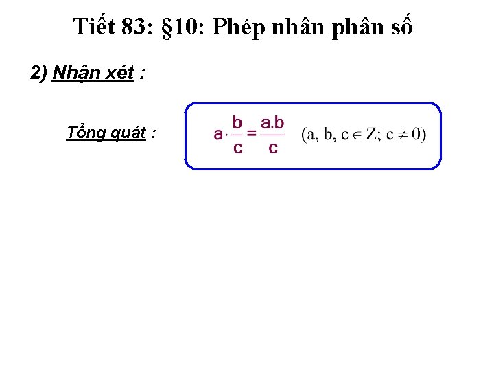 Tiết 83: § 10: Phép nhân phân số 2) Nhận xét : Tổng quát