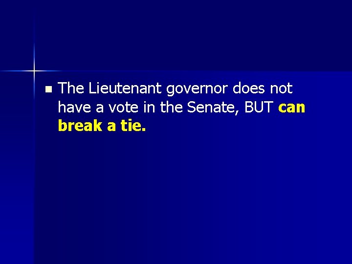 n The Lieutenant governor does not have a vote in the Senate, BUT can