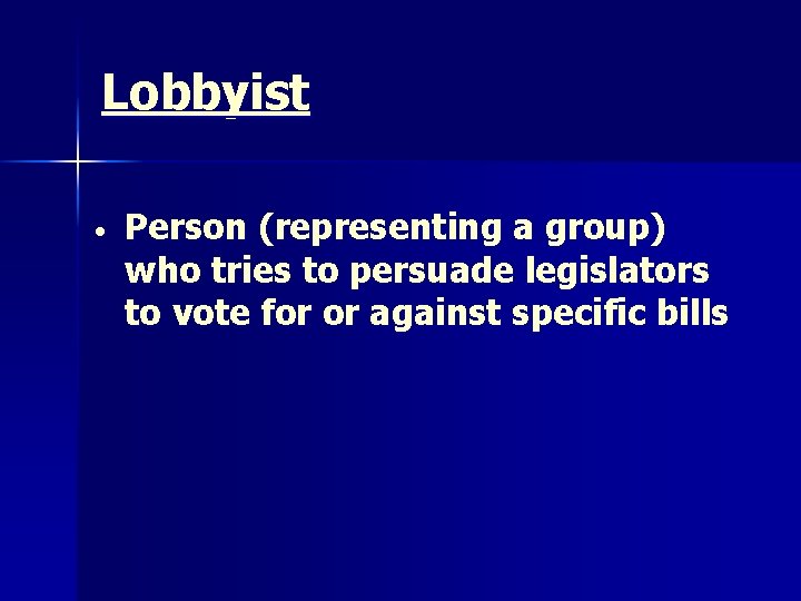 Lobbyist • Person (representing a group) who tries to persuade legislators to vote for