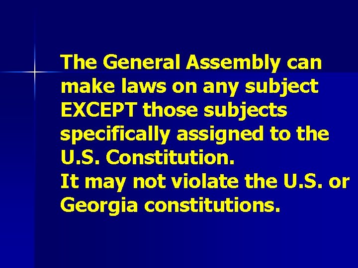 The General Assembly can make laws on any subject EXCEPT those subjects specifically assigned