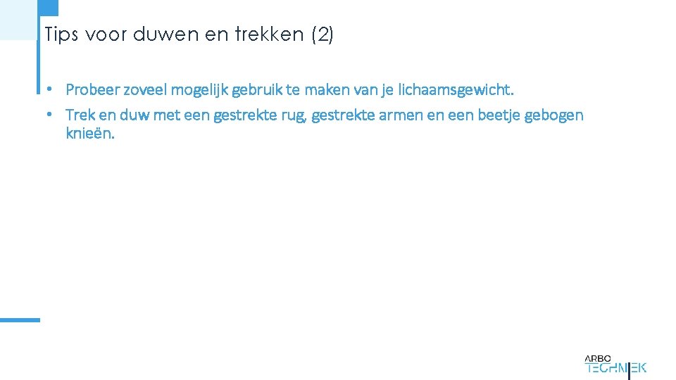 Tips voor duwen en trekken (2) • Probeer zoveel mogelijk gebruik te maken van