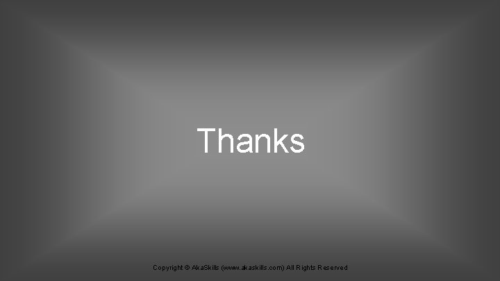 Thanks Copyright © Aka. Skills (www. akaskills. com) All Rights Reserved 