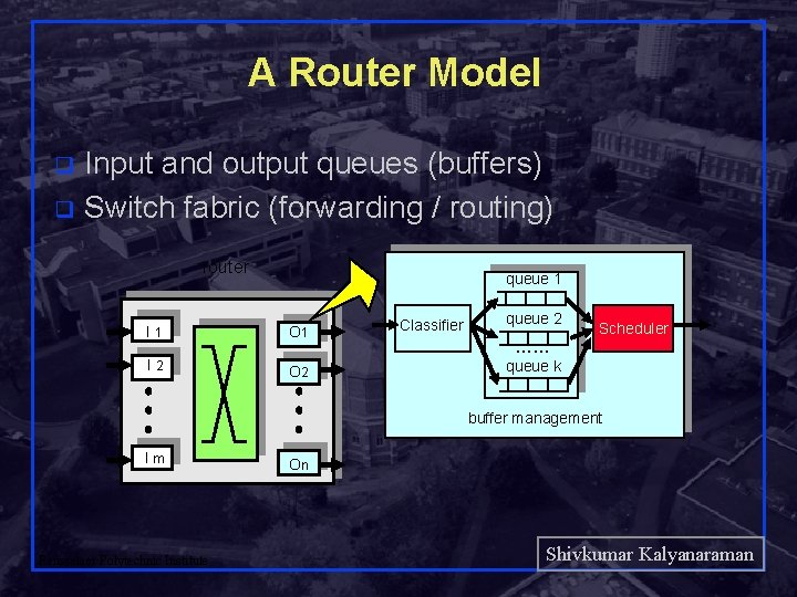 A Router Model Input and output queues (buffers) q Switch fabric (forwarding / routing)