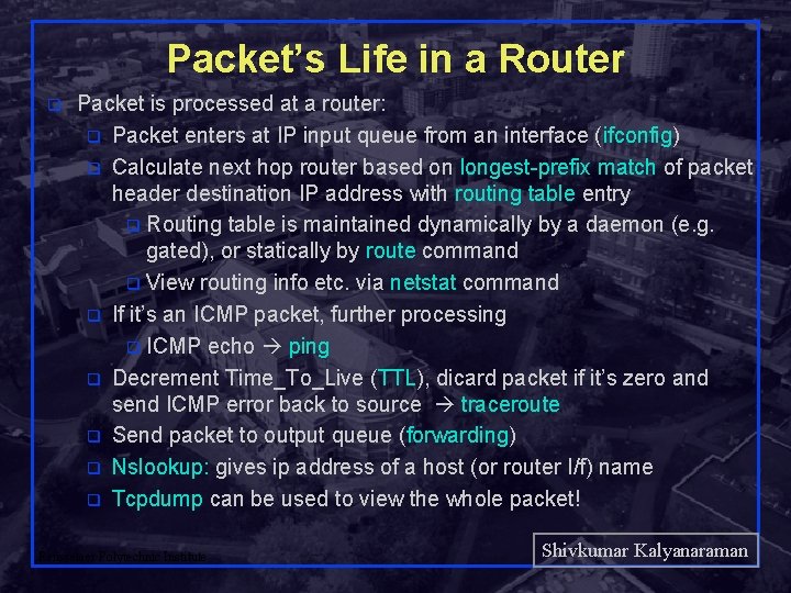 Packet’s Life in a Router q Packet is processed at a router: q Packet