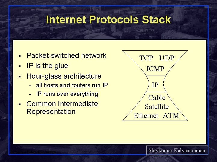 Internet Protocols Stack § § § Packet-switched network IP is the glue Hour-glass architecture