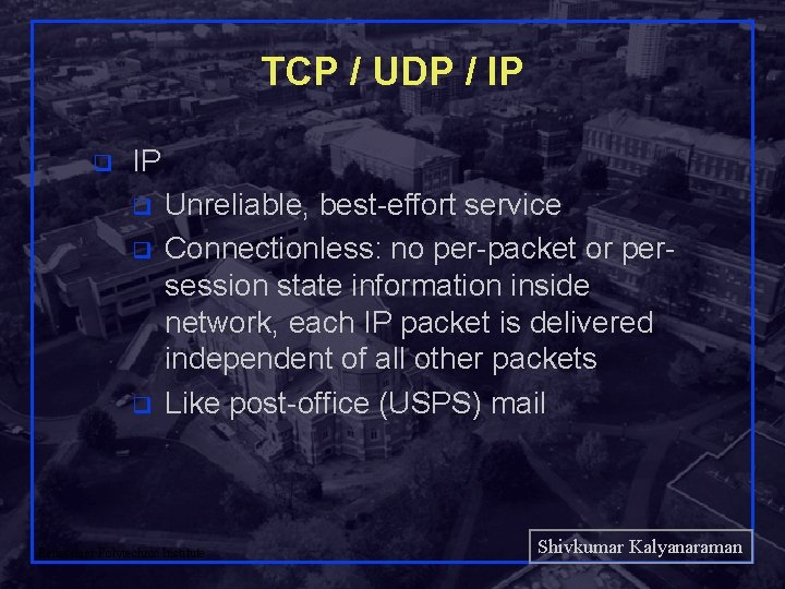 TCP / UDP / IP q q q Unreliable, best-effort service Connectionless: no per-packet