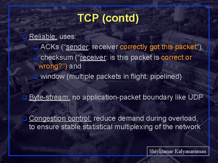 TCP (contd) q Reliable: uses: q ACKs (“sender: receiver correctly got this packet”), q