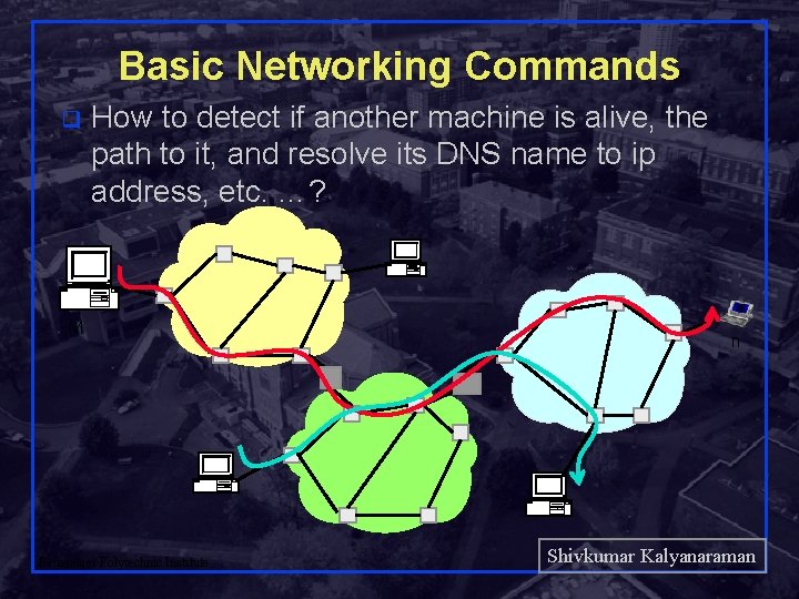 Basic Networking Commands q How to detect if another machine is alive, the path