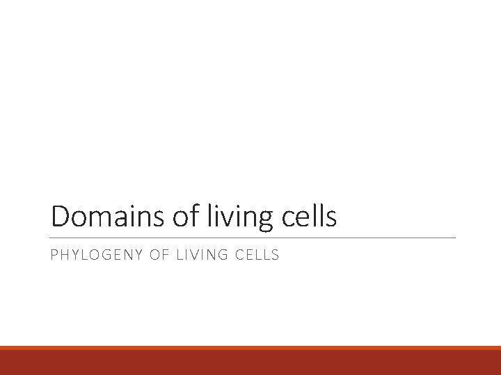 Domains of living cells PHYLOGENY OF LIVING CELLS 