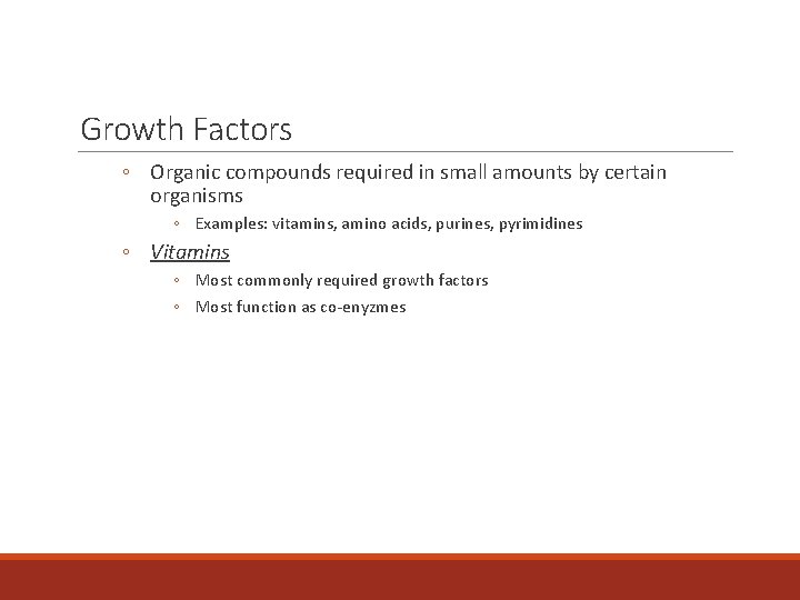 Growth Factors ◦ Organic compounds required in small amounts by certain organisms ◦ Examples: