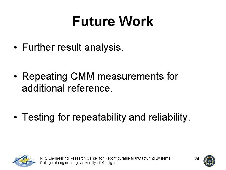 Future Work • Further result analysis. • Repeating CMM measurements for additional reference. •