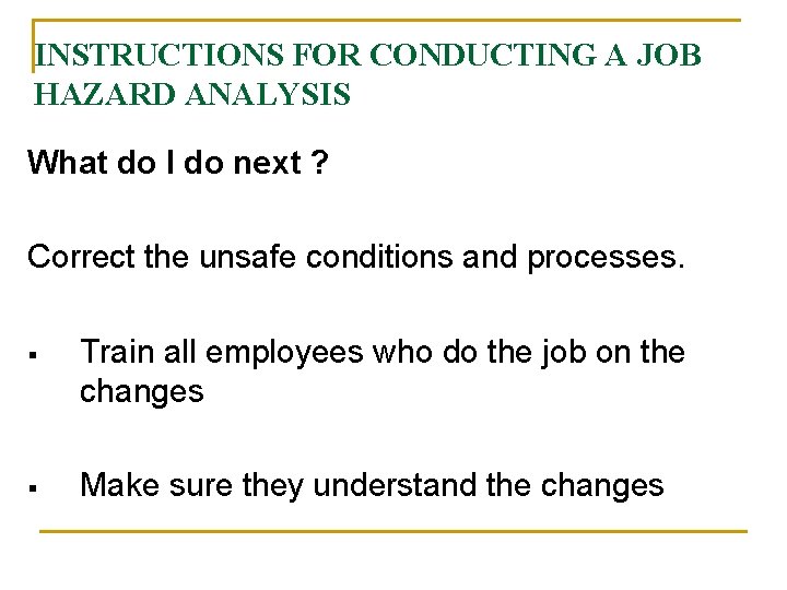 INSTRUCTIONS FOR CONDUCTING A JOB HAZARD ANALYSIS What do I do next ? Correct