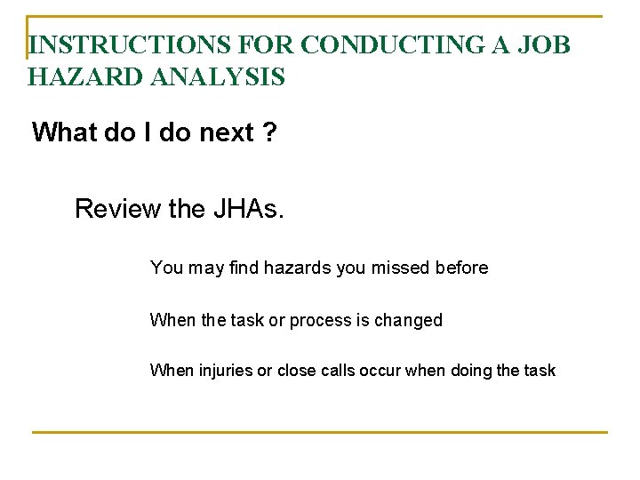 INSTRUCTIONS FOR CONDUCTING A JOB HAZARD ANALYSIS What do I do next ? Review