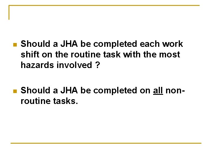 n Should a JHA be completed each work shift on the routine task with