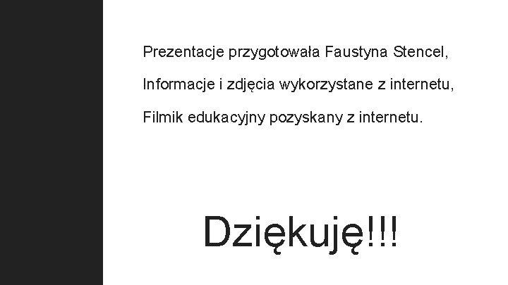 Prezentacje przygotowała Faustyna Stencel, Informacje i zdjęcia wykorzystane z internetu, Filmik edukacyjny pozyskany z