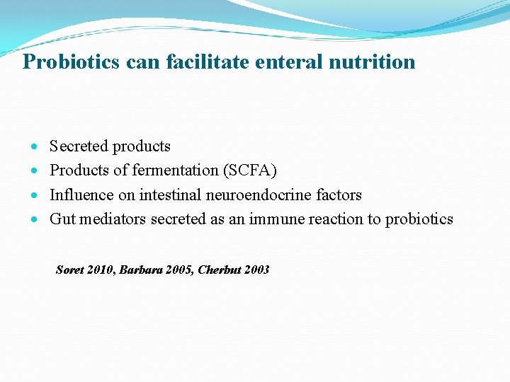 Probiotics can facilitate enteral nutrition Secreted products Products of fermentation (SCFA) Influence on intestinal