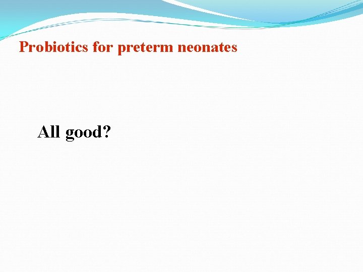 Probiotics for preterm neonates All good? 