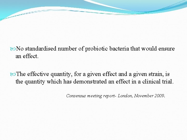  No standardised number of probiotic bacteria that would ensure an effect. The effective