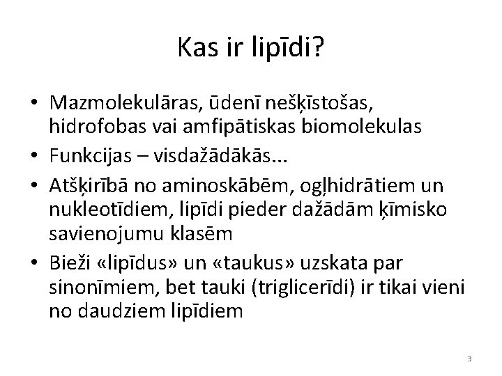 Kas ir lipīdi? • Mazmolekulāras, ūdenī nešķīstošas, hidrofobas vai amfipātiskas biomolekulas • Funkcijas –