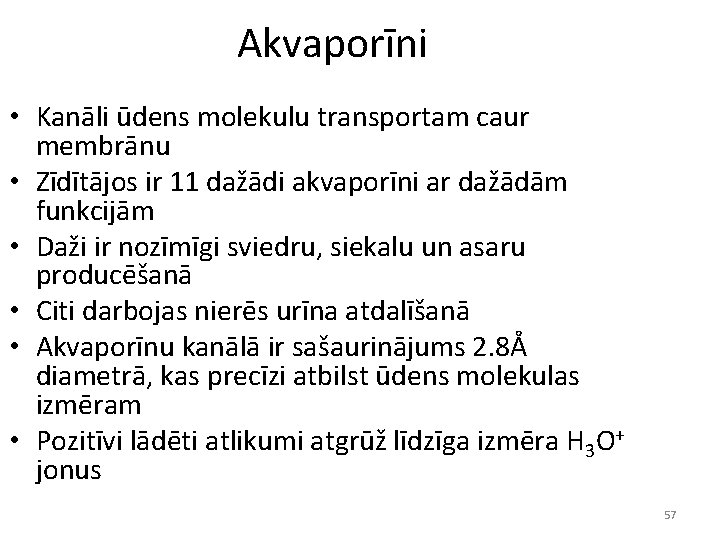 Akvaporīni • Kanāli ūdens molekulu transportam caur membrānu • Zīdītājos ir 11 dažādi akvaporīni