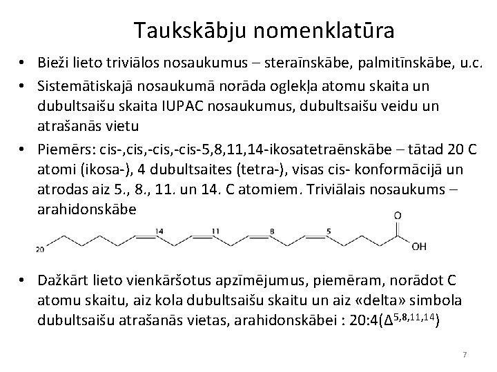 Taukskābju nomenklatūra • Bieži lieto triviālos nosaukumus – steraīnskābe, palmitīnskābe, u. c. • Sistemātiskajā