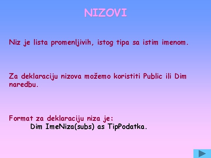 NIZOVI Niz je lista promenljivih, istog tipa sa istim imenom. Za deklaraciju nizova možemo