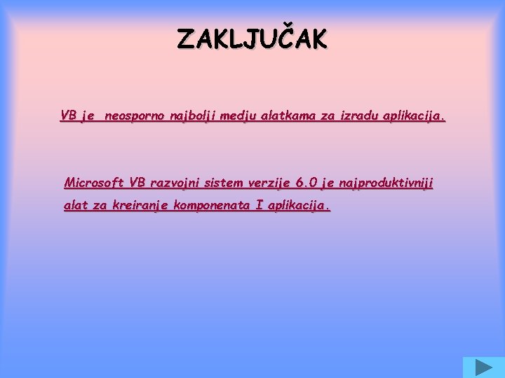 ZAKLJUČAK VB je neosporno najbolji medju alatkama za izradu aplikacija. Microsoft VB razvojni sistem